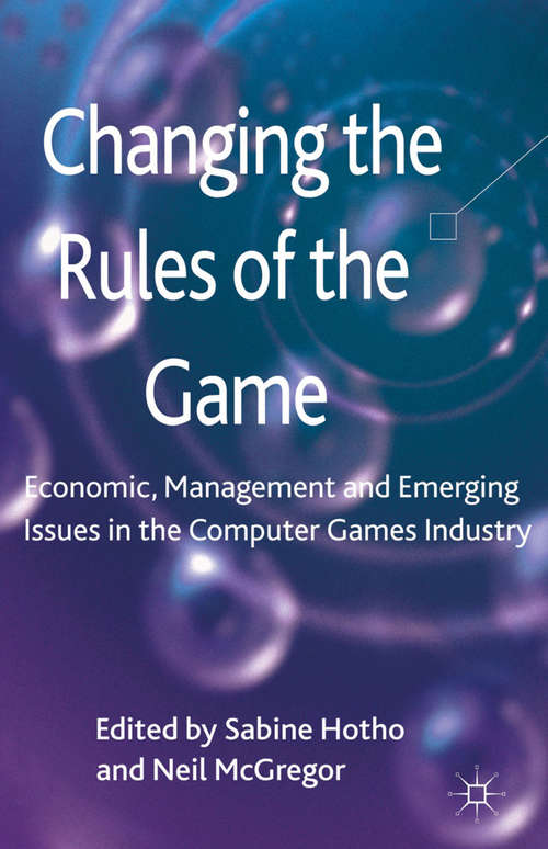 Book cover of Changing the Rules of the Game: Economic, Management and Emerging Issues in the Computer Games Industry (2013)