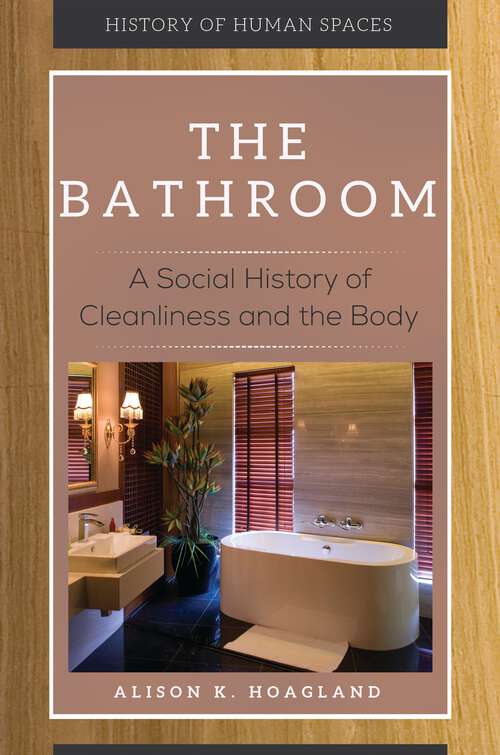 Book cover of The Bathroom: A Social History of Cleanliness and the Body (History of Human Spaces)
