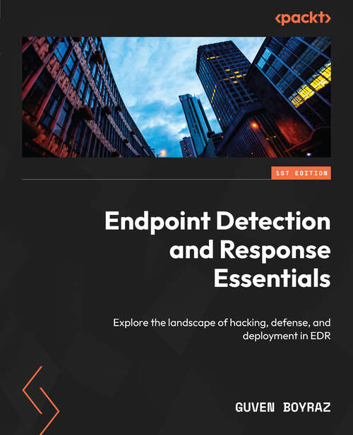 Book cover of Endpoint Detection and Response Essentials: Explore The Landscape Of Hacking, Defense, And Deployment In Edr