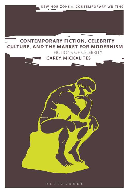 Book cover of Contemporary Fiction, Celebrity Culture, and the Market for Modernism: Fictions of Celebrity (New Horizons in Contemporary Writing)
