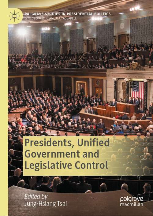 Book cover of Presidents, Unified Government and Legislative Control (1st ed. 2021) (Palgrave Studies in Presidential Politics)