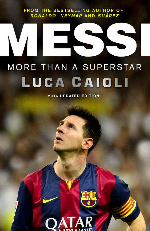 Book cover of Messi – 2016 Updated Edition: More Than a Superstar (Luca Caioli Ser.)