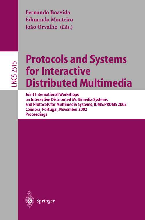 Book cover of Protocols and Systems for Interactive Distributed Multimedia: Joint International Workshops on Interactive Distributed Multimedia Systems and Protocols for Multimedia Systems, IDMS/PROMS 2002, Coimbra, Portugal, November 26-29, 2002, Proceedings (2002) (Lecture Notes in Computer Science #2515)