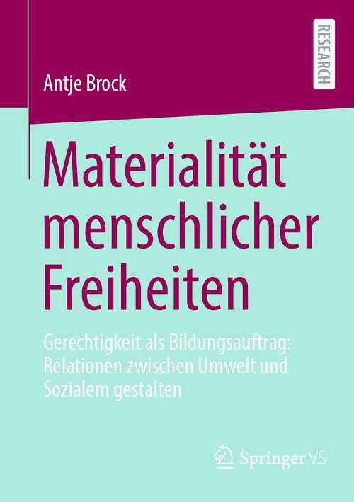 Book cover of Materialität menschlicher Freiheiten: Gerechtigkeit als Bildungsauftrag: Relationen zwischen Umwelt und Sozialem gestalten (1. Aufl. 2022)
