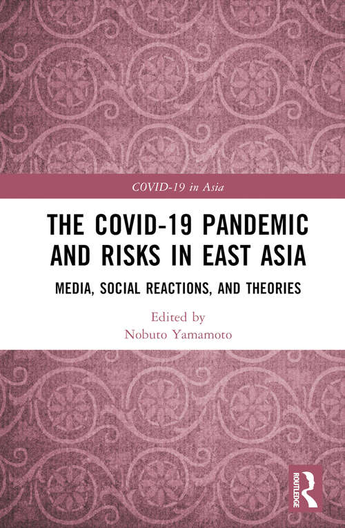 Book cover of The COVID-19 Pandemic and Risks in East Asia: Media, Social Reactions, and Theories (COVID-19 in Asia)