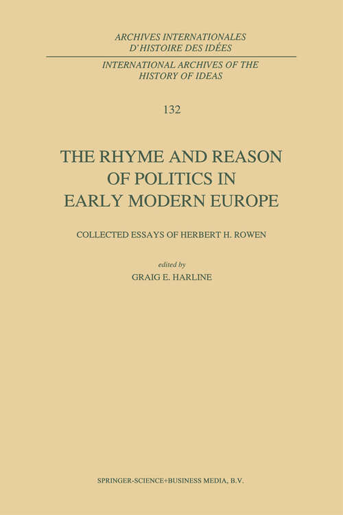 Book cover of The Rhyme and Reason of Politics in Early Modern Europe: Collected Essays of Herbert H. Rowen (1992) (International Archives of the History of Ideas   Archives internationales d'histoire des idées #132)
