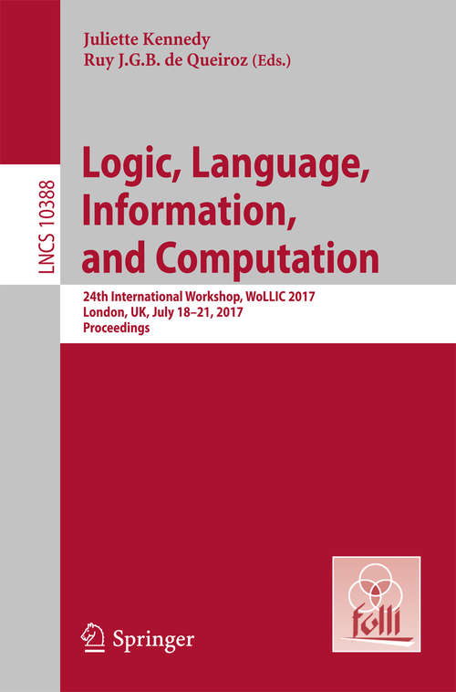 Book cover of Logic, Language, Information, and Computation: 24th International Workshop, WoLLIC 2017, London, UK, July 18-21, 2017, Proceedings (Lecture Notes in Computer Science #10388)