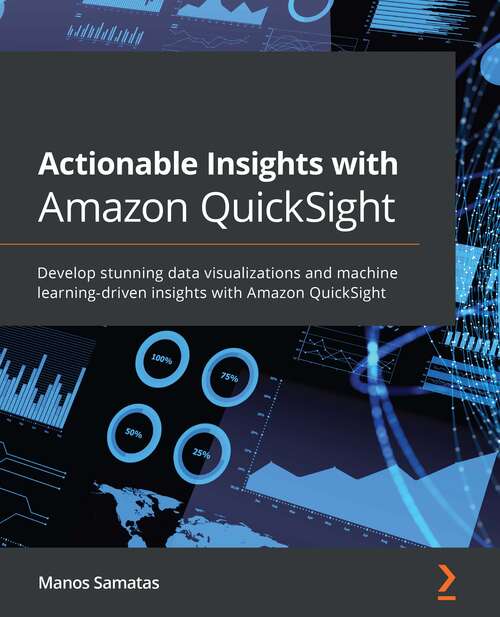 Book cover of Actionable Insights With Amazon Quicksight: Develop Stunning Data Visualizations And Machine Learning-driven Insights With Amazon Quicksight (pdf)