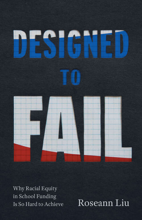 Book cover of Designed to Fail: Why Racial Equity in School Funding Is So Hard to Achieve