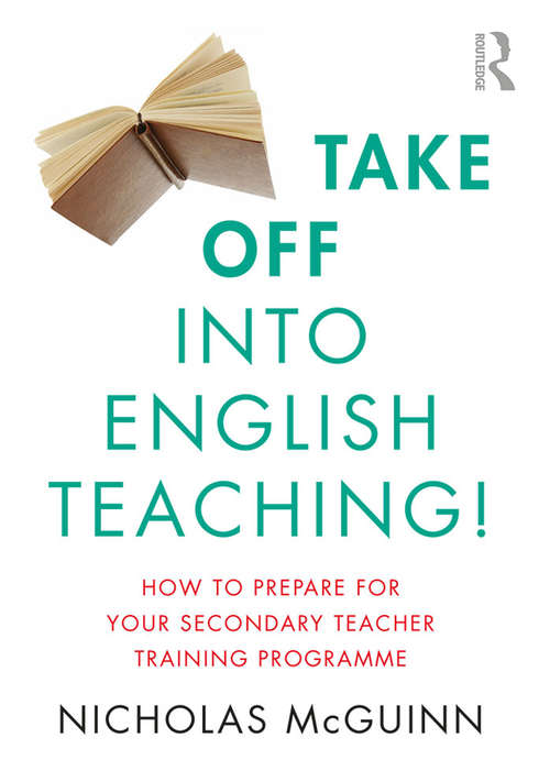 Book cover of Take Off into English Teaching!: How to Prepare for your Secondary Teacher Training Programme