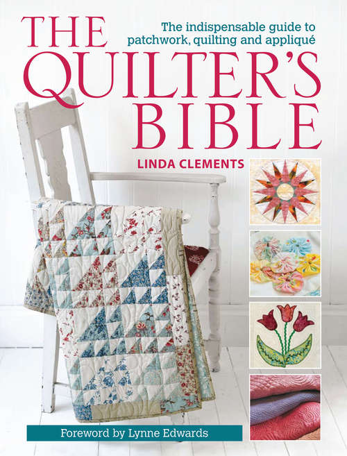 Book cover of The Quilter's Bible: The Indispensable Guide to Patchwork, Quilting and Applique
