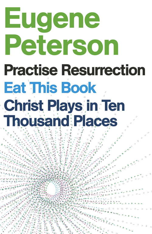 Book cover of Eugene Peterson: Christ Plays in Ten Thousand Places, Eat This Book, Practise Resurrection