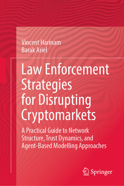 Book cover of Law Enforcement Strategies for Disrupting Cryptomarkets: A Practical Guide to Network Structure, Trust Dynamics, and Agent-Based Modelling Approaches (2024)