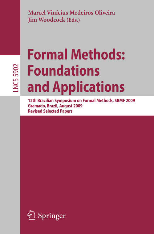 Book cover of Formal Methods: 12th Brazilian Symposium on Formal Methods, SBMF 2009 Gramado, Brazil, August 19-21, 2009 Revised Selected Papers (2009) (Lecture Notes in Computer Science #5902)