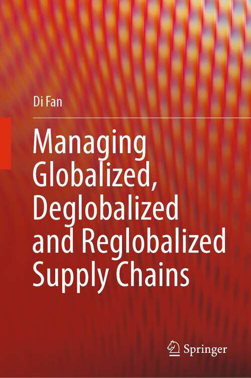 Book cover of Managing Globalized, Deglobalized and Reglobalized Supply Chains (1st ed. 2023)