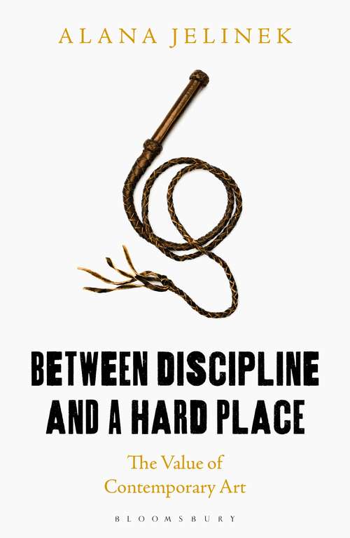 Book cover of Between Discipline and a Hard Place: The Value of Contemporary Art