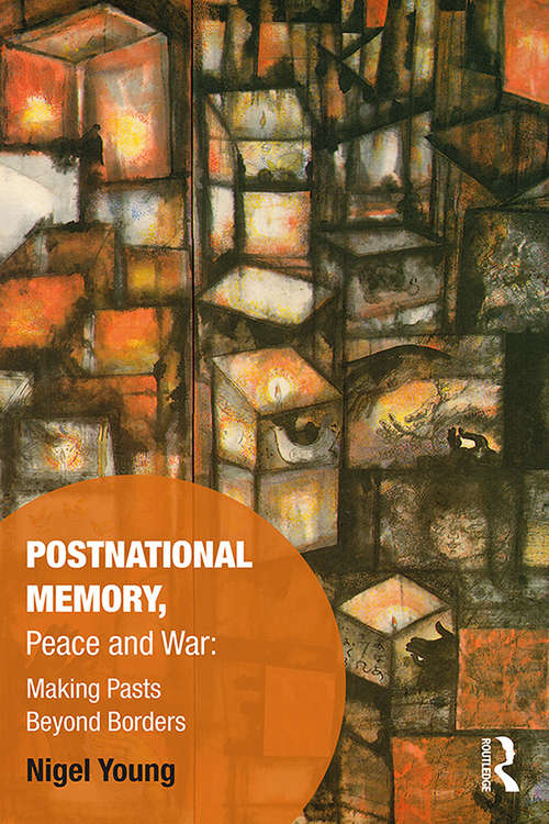 Book cover of Postnational Memory, Peace and War: Making Pasts Beyond Borders (Memory Studies: Global Constellations)