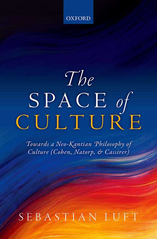 Book cover of The Space of Culture: Towards a Neo-Kantian Philosophy of Culture (Cohen, Natorp, and Cassirer)