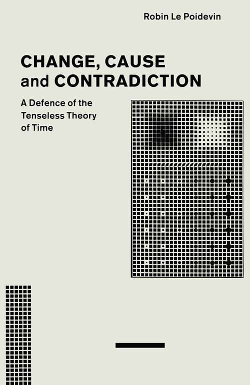 Book cover of Change, Cause and Contradiction: A Defence of the Tenseless Theory of Time (1st ed. 1991) (Studies In Contemporary Philosophy Ser.)