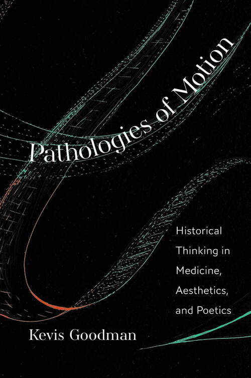 Book cover of Pathologies of Motion: Historical Thinking in Medicine, Aesthetics, and Poetics (The Lewis Walpole Series in Eighteenth-Century Culture and History)
