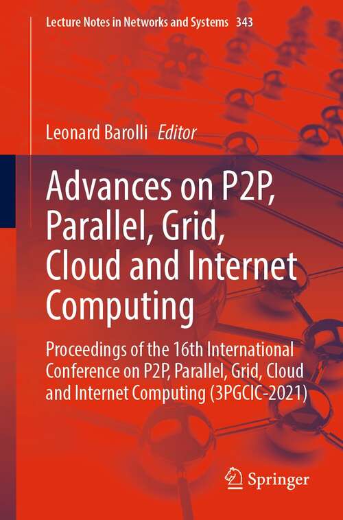 Book cover of Advances on P2P, Parallel, Grid, Cloud and Internet Computing: Proceedings of the 16th International Conference on P2P, Parallel, Grid, Cloud and Internet Computing (3PGCIC-2021) (1st ed. 2022) (Lecture Notes in Networks and Systems #343)
