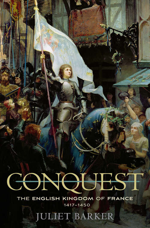 Book cover of Conquest: The English Kingdom Of France, 1417 - 1450