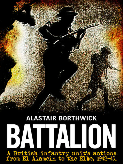 Book cover of Battalion: A British infantry unit's actions from the battle of El Alamein to the Elbe, 1942-1945. (2)