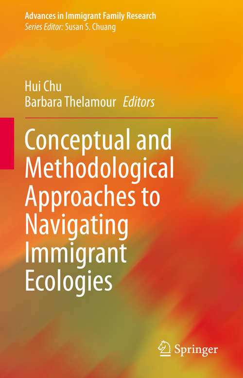 Book cover of Conceptual and Methodological Approaches to Navigating Immigrant Ecologies (1st ed. 2021) (Advances in Immigrant Family Research)