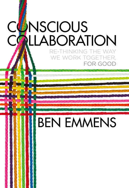 Book cover of Conscious Collaboration: Re-Thinking The Way We Work Together, For Good (1st ed. 2016)