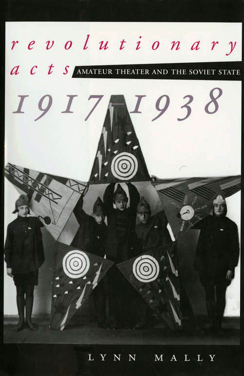 Book cover of Revolutionary Acts: Amateur Theater and the Soviet State, 1917-1938