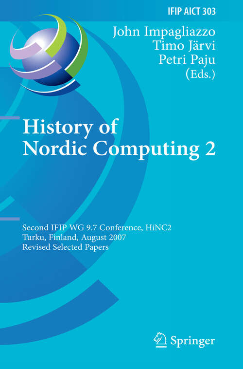 Book cover of History of Nordic Computing 2: Second IFIP WG 9.7 Conference, HiNC 2, Turku, Finland, August 21-23, 2007, Revised Selected Papers (2009) (IFIP Advances in Information and Communication Technology #303)