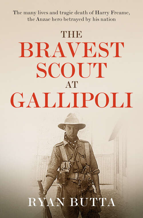 Book cover of The Bravest Scout at Gallipoli: The many lives and tragic death of Harry Freame, the Anzac hero betrayed by his nation