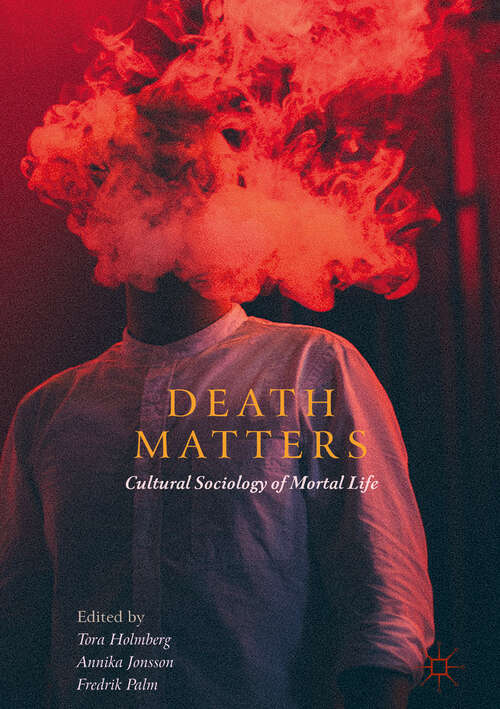 Book cover of Death Matters: Cultural Sociology of Mortal Life (1st ed. 2019)