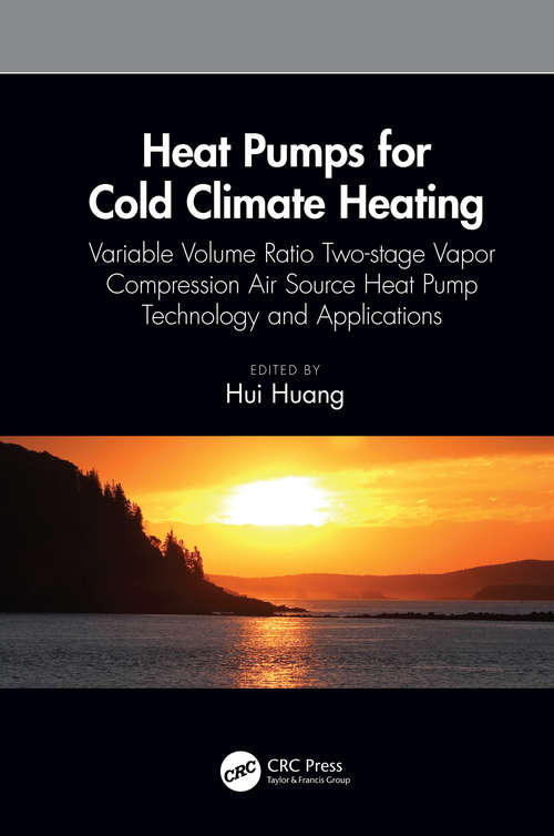 Book cover of Heat Pumps for Cold Climate Heating: Variable Volume Ratio Two-stage Vapor Compression Air Source Heat Pump Technology and Applications