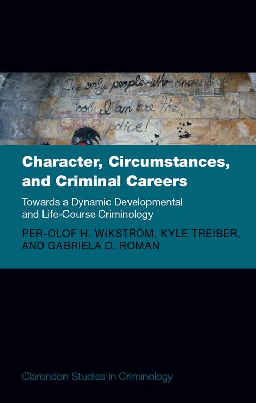 Book cover of Character, Circumstances, and Criminal Careers: Towards a Dynamic Developmental and Life-Course Criminology (Clarendon Studies in Criminology)