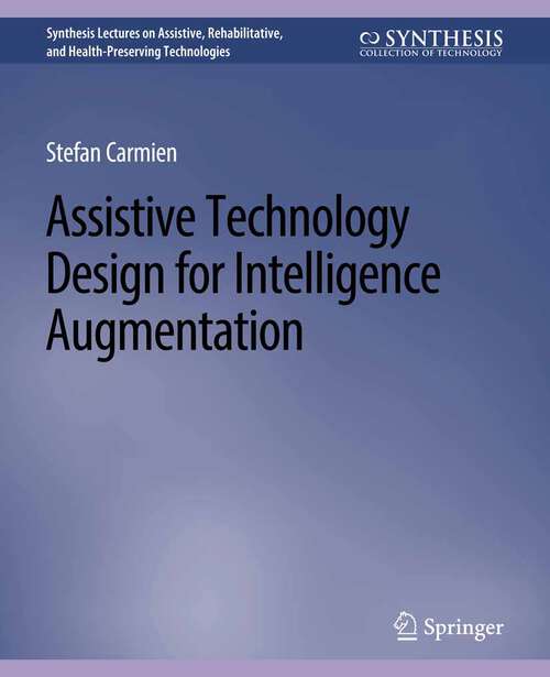 Book cover of Assistive Technology Design for Intelligence Augmentation (Synthesis Lectures on Assistive, Rehabilitative, and Health-Preserving Technologies)