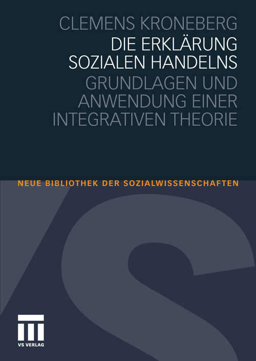 Book cover of Die Erklärung sozialen Handelns: Grundlagen und Anwendung einer integrativen Theorie (2011) (Neue Bibliothek der Sozialwissenschaften)