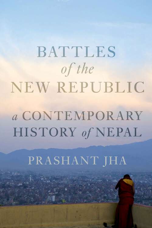 Book cover of Battles of the New Republic: A Contemporary History of Nepal