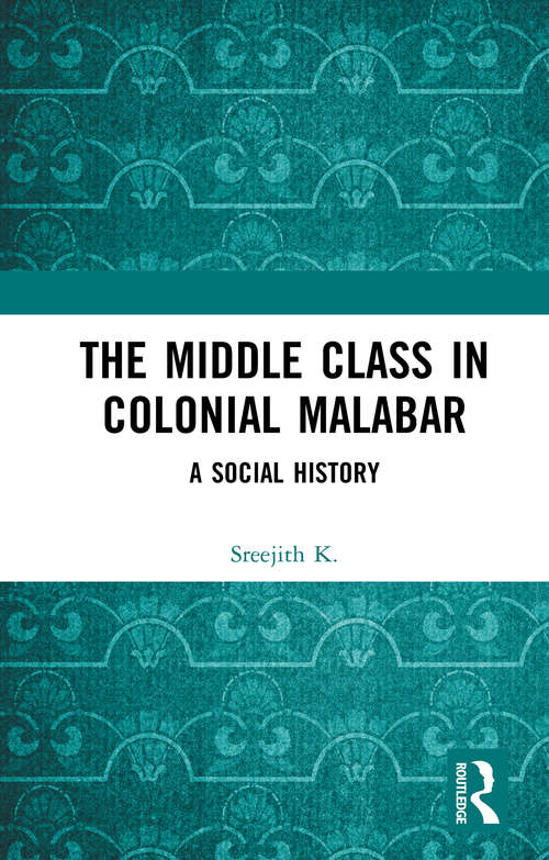 Book cover of The Middle Class in Colonial Malabar: A Social History