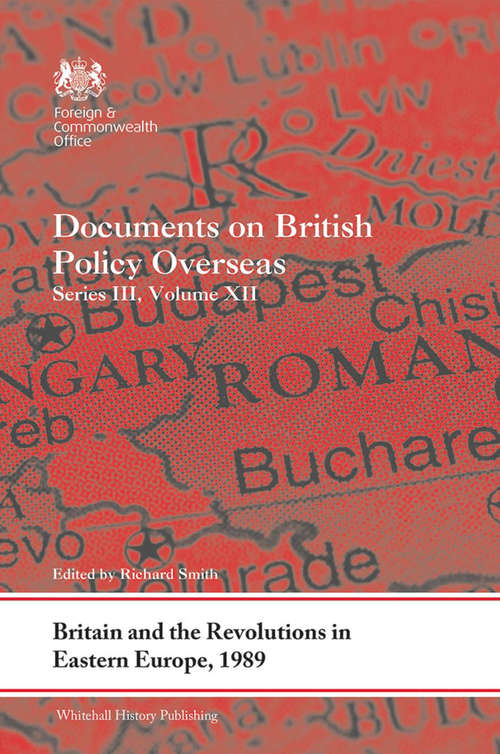 Book cover of Britain and the Revolutions in Eastern Europe, 1989: Documents on British Policy Overseas, Series III, Volume XII (Whitehall Histories)