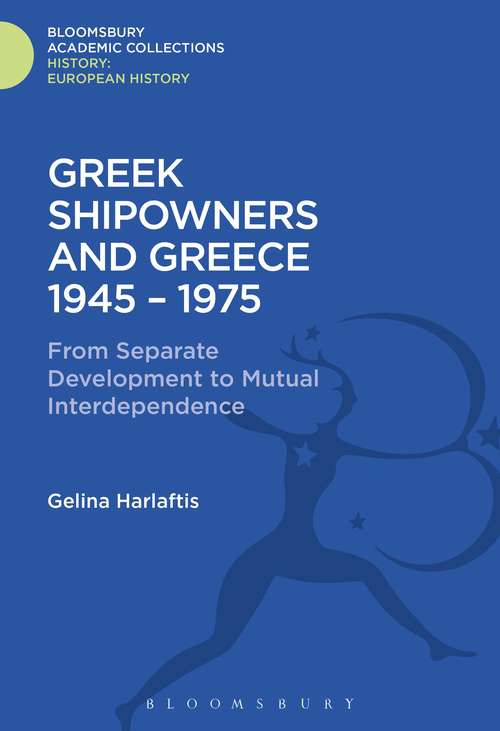Book cover of Greek Shipowners and Greece: 1945-1975 From Separate Development to Mutual Interdependence (History: Bloomsbury Academic Collections)