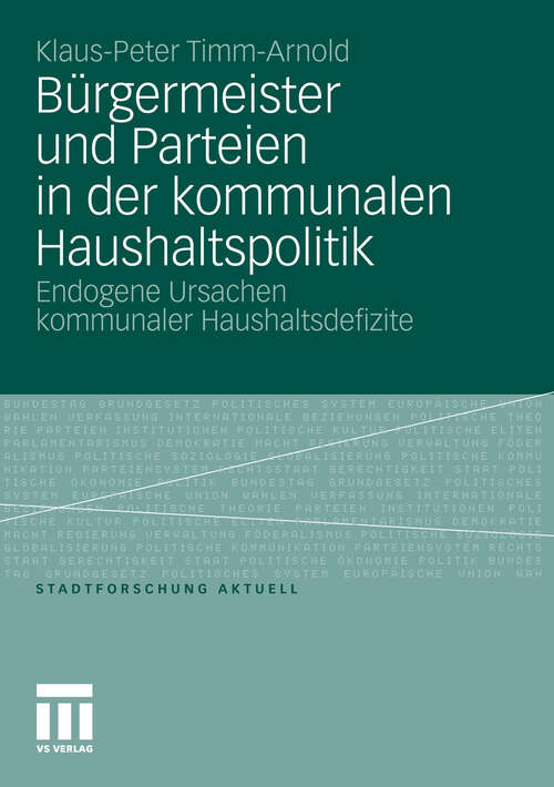 Book cover of Bürgermeister und Parteien in der kommunalen Haushaltspolitik: Endogene Ursachen kommunaler Haushaltsdefizite (2011) (Stadtforschung aktuell)