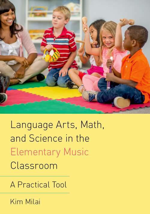 Book cover of Language Arts, Math, and Science in the Elementary Music Classroom: A Practical Tool