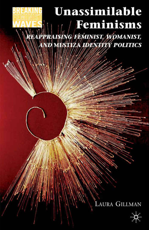Book cover of Unassimilable Feminisms: Reappraising Feminist, Womanist, and Mestiza Identity Politics (2010) (Breaking Feminist Waves)