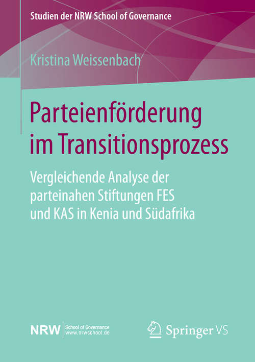 Book cover of Parteienförderung im Transitionsprozess: Vergleichende Analyse der parteinahen Stiftungen FES und KAS in Kenia und Südafrika (1. Aufl. 2016) (Studien der NRW School of Governance)