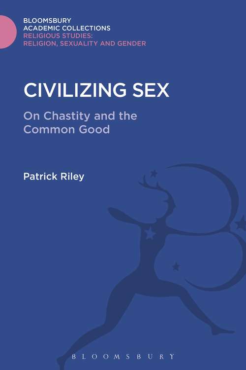 Book cover of Civilizing Sex: On Chastity and the Common Good (Religious Studies: Bloomsbury Academic Collections)