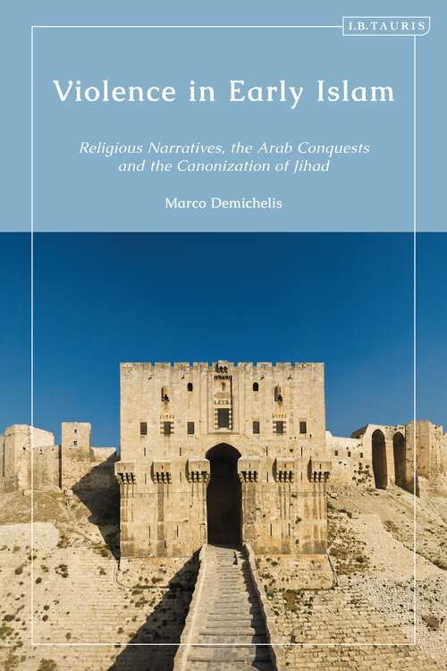 Book cover of Violence in Early Islam: Religious Narratives, the Arab Conquests and the Canonization of Jihad