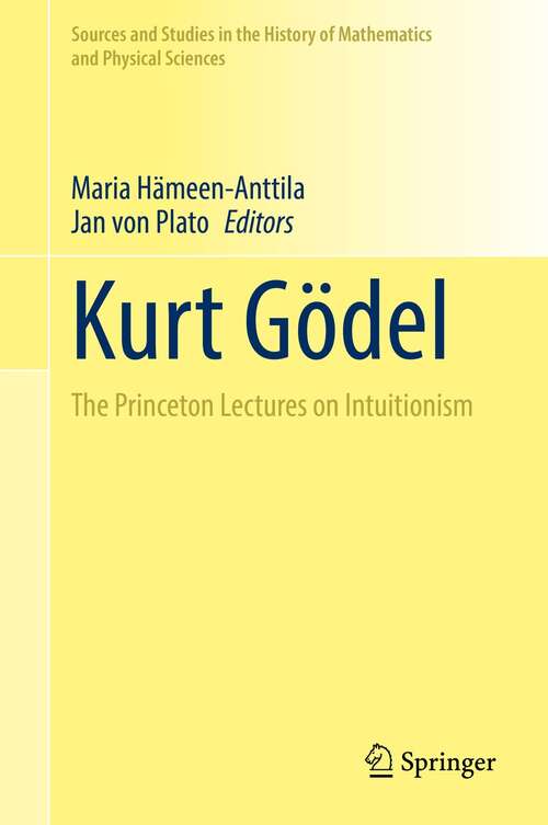 Book cover of Kurt Gödel: The Princeton Lectures on Intuitionism (1st ed. 2021) (Sources and Studies in the History of Mathematics and Physical Sciences)