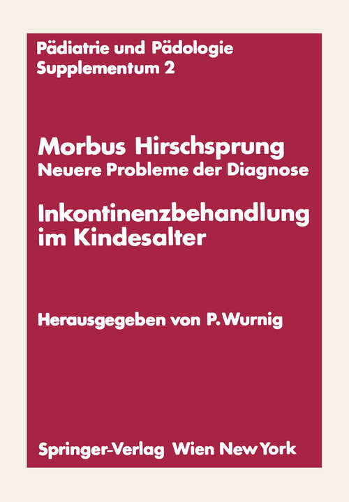 Book cover of Morbus Hirschsprung — Neuere Probleme der Diagnose Inkontinenzbehandlung im Kindesalter: Erstes Kinderchirurgisches Symposium Obergurgl, 20. und 21. Januar 1971 (1972) (Pädiatrie und Pädologie Supplementa #2)