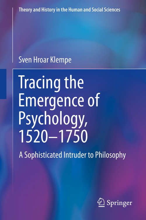 Book cover of Tracing the Emergence of Psychology, 1520–⁠1750: A Sophisticated Intruder to Philosophy (1st ed. 2020) (Theory and History in the Human and Social Sciences)